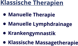 Klassische Therapien •	Manuelle Therapie •	Manuelle Lymphdrainage •	Krankengymnastik •	Klassische Massagetherapie